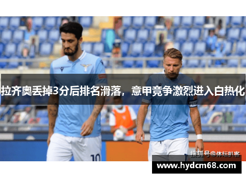 拉齐奥丢掉3分后排名滑落,意甲竞争激烈进入白热化
