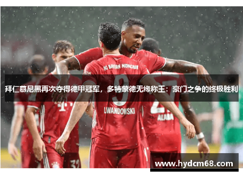 拜仁慕尼黑再次夺得德甲冠军,多特蒙德无缘称王:豪门之争的终极胜利