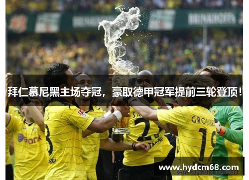 拜仁慕尼黑主场夺冠,豪取德甲冠军提前三轮登顶!